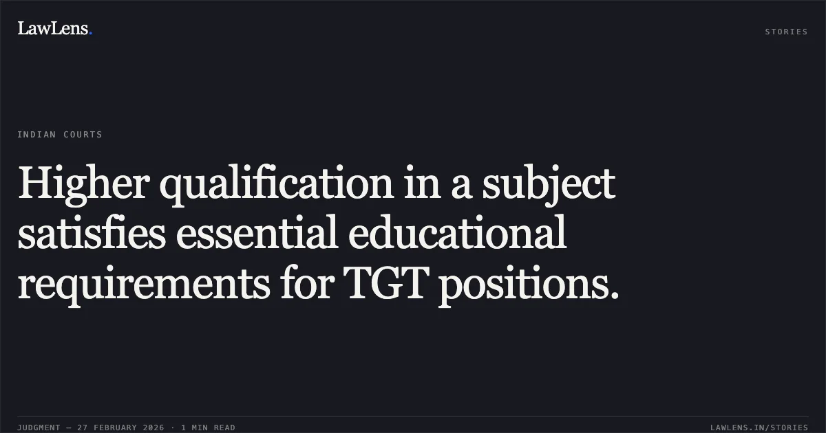 Higher qualification in a subject satisfies essential educational requirements for TGT positions.. Sonia v. Delhi Subordinate Services Selection Board (DSSSB), O.A. No. 2070/2020. Central Administrative Tribunal. LawLens