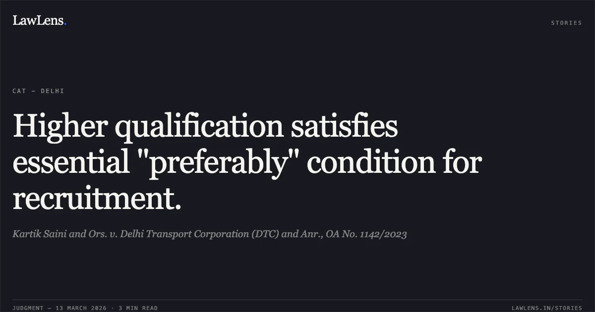 Higher qualification satisfies essential "preferably" condition for recruitment.. Kartik Saini and Ors. v. Delhi Transport Corporation (DTC) and Anr., OA No. 1142/2023. Central Administrative Tribunal. LawLens