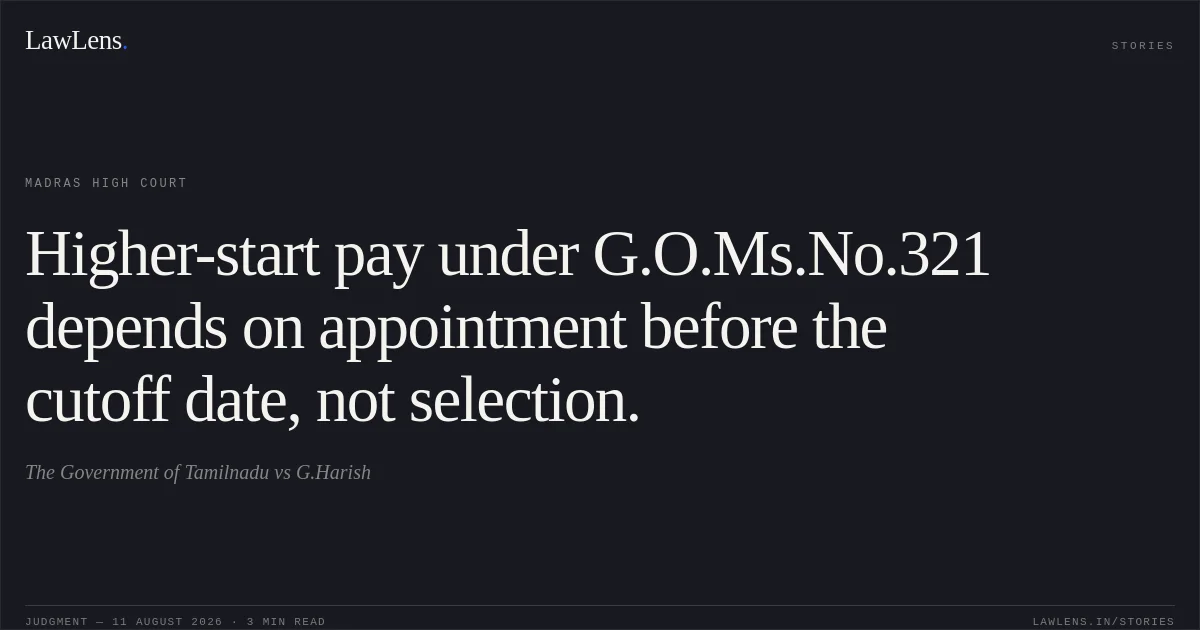 Higher-start pay under G.O.Ms.No.321 depends on appointment before the cutoff date, not selection.. The Government of Tamilnadu vs G.Harish. Madras High Court. LawLens