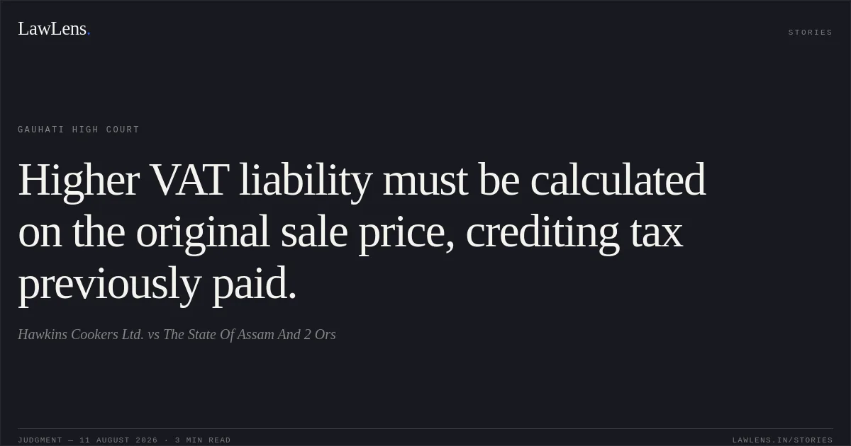 Higher VAT liability must be calculated on the original sale price, crediting tax previously paid.. Hawkins Cookers Ltd. vs The State Of Assam And 2 Ors. Gauhati High Court. LawLens