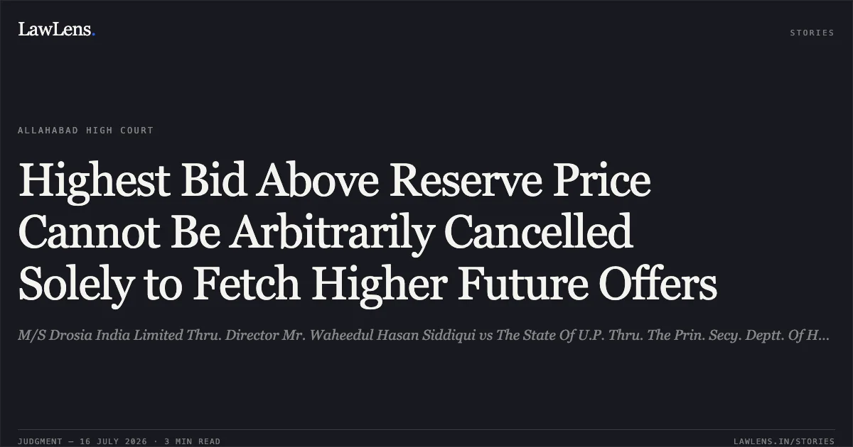 Highest Bid Above Reserve Price Cannot Be Arbitrarily Cancelled Solely to Fetch Higher Future Offers. M/S Drosia India Limited Thru. Director Mr. Waheedul Hasan Siddiqui vs The State Of U.P. Thru. The Prin. Secy. Deptt. Of Housing And Urban Planning Lko. And 3 Others. Allahabad High Court. LawLens
