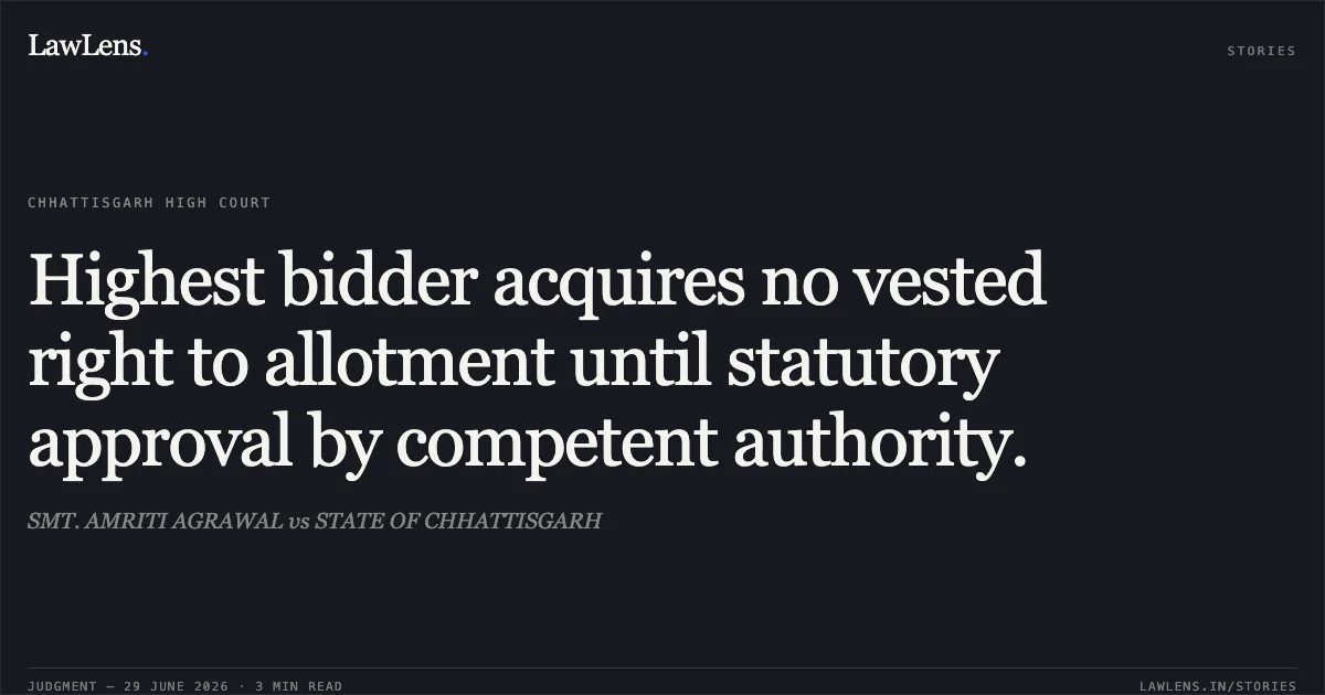 Highest bidder acquires no vested right to allotment until statutory approval by competent authority.. SMT. AMRITI AGRAWAL vs STATE OF CHHATTISGARH. Chhattisgarh High Court. LawLens