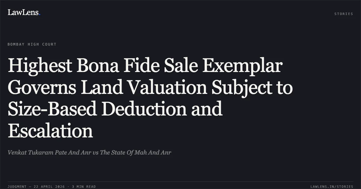 Highest Bona Fide Sale Exemplar Governs Land Valuation Subject to Size-Based Deduction and Escalation. Venkat Tukaram Pate And Anr vs The State Of Mah And Anr. Bombay High Court. LawLens