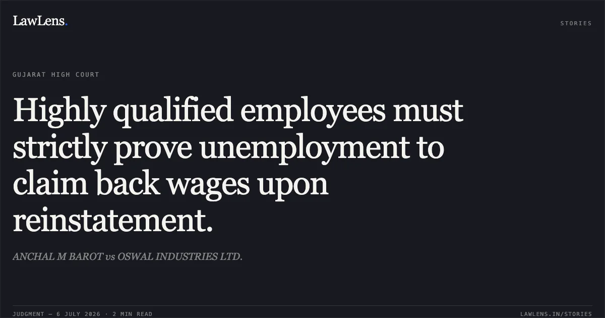 Highly qualified employees must strictly prove unemployment to claim back wages upon reinstatement.. ANCHAL M BAROT vs OSWAL INDUSTRIES LTD.. Gujarat High Court. LawLens