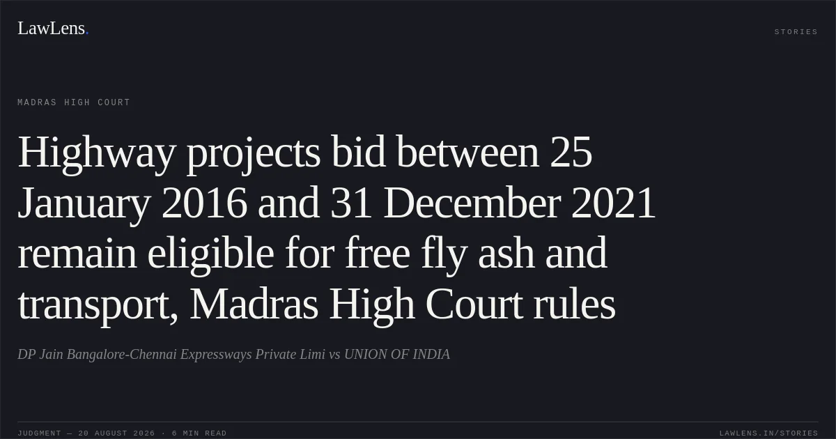 Highway projects bid between 25 January 2016 and 31 December 2021 remain eligible for free fly ash and transport, Madras High Court rules. DP Jain Bangalore-Chennai Expressways Private Limi vs UNION OF INDIA. Madras High Court. LawLens