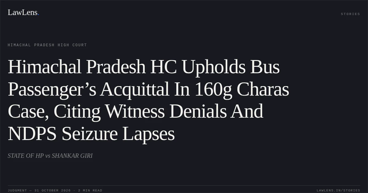Himachal Pradesh HC Upholds Bus Passenger’s Acquittal In 160g Charas Case, Citing Witness Denials And NDPS Seizure Lapses. STATE OF HP vs SHANKAR GIRI. Himachal Pradesh High Court. LawLens