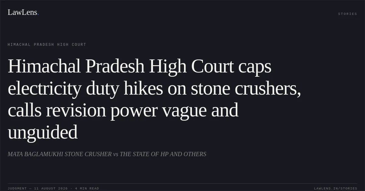 Himachal Pradesh High Court caps electricity duty hikes on stone crushers, calls revision power vague and unguided. MATA BAGLAMUKHI STONE CRUSHER vs THE STATE OF HP AND OTHERS. Himachal Pradesh High Court. LawLens
