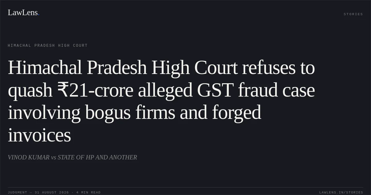 Himachal Pradesh High Court refuses to quash ₹21-crore alleged GST fraud case involving bogus firms and forged invoices. VINOD KUMAR vs STATE OF HP AND ANOTHER. Himachal Pradesh High Court. LawLens