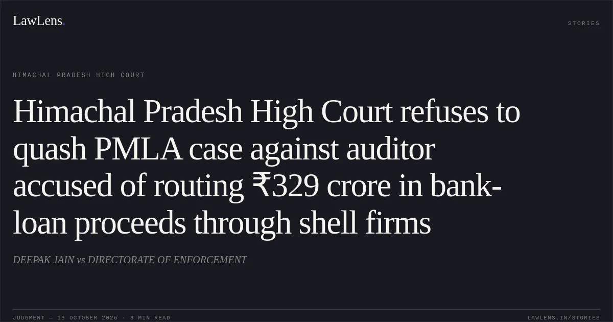 Himachal Pradesh High Court refuses to quash PMLA case against auditor accused of routing ₹329 crore in bank-loan proceeds through shell firms. DEEPAK JAIN vs DIRECTORATE OF ENFORCEMENT. Himachal Pradesh High Court. LawLens