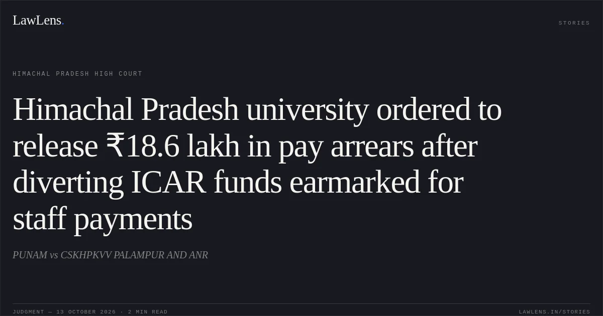 Himachal Pradesh university ordered to release ₹18.6 lakh in pay arrears after diverting ICAR funds earmarked for staff payments. PUNAM vs CSKHPKVV PALAMPUR AND ANR. Himachal Pradesh High Court. LawLens