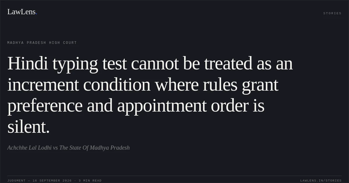 Hindi typing test cannot be treated as an increment condition where rules grant preference and appointment order is silent.. Achchhe Lal Lodhi vs The State Of Madhya Pradesh. Madhya Pradesh High Court. LawLens