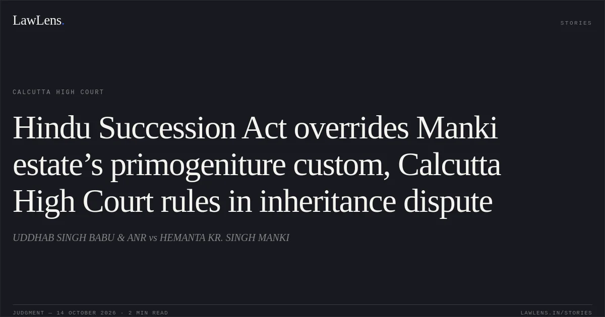 Hindu Succession Act overrides Manki estate’s primogeniture custom, Calcutta High Court rules in inheritance dispute. UDDHAB SINGH BABU & ANR vs HEMANTA KR. SINGH MANKI. Calcutta High Court. LawLens