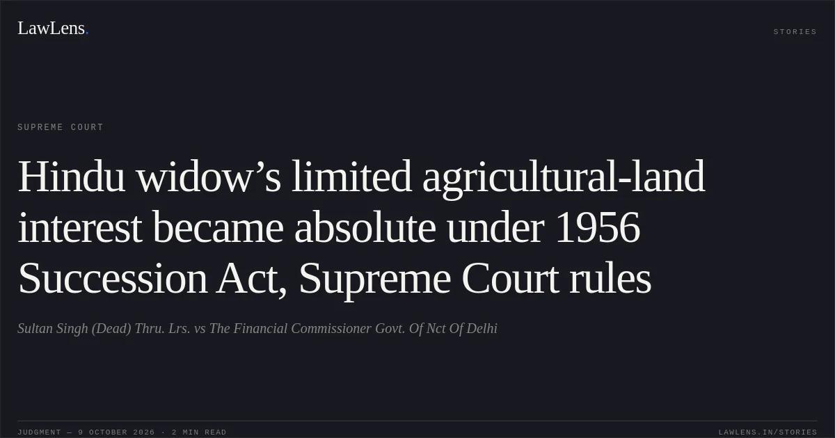 Hindu widow’s limited agricultural-land interest became absolute under 1956 Succession Act, Supreme Court rules. Sultan Singh (Dead) Thru. Lrs. vs The Financial Commissioner Govt. Of Nct Of Delhi. Supreme Court. LawLens