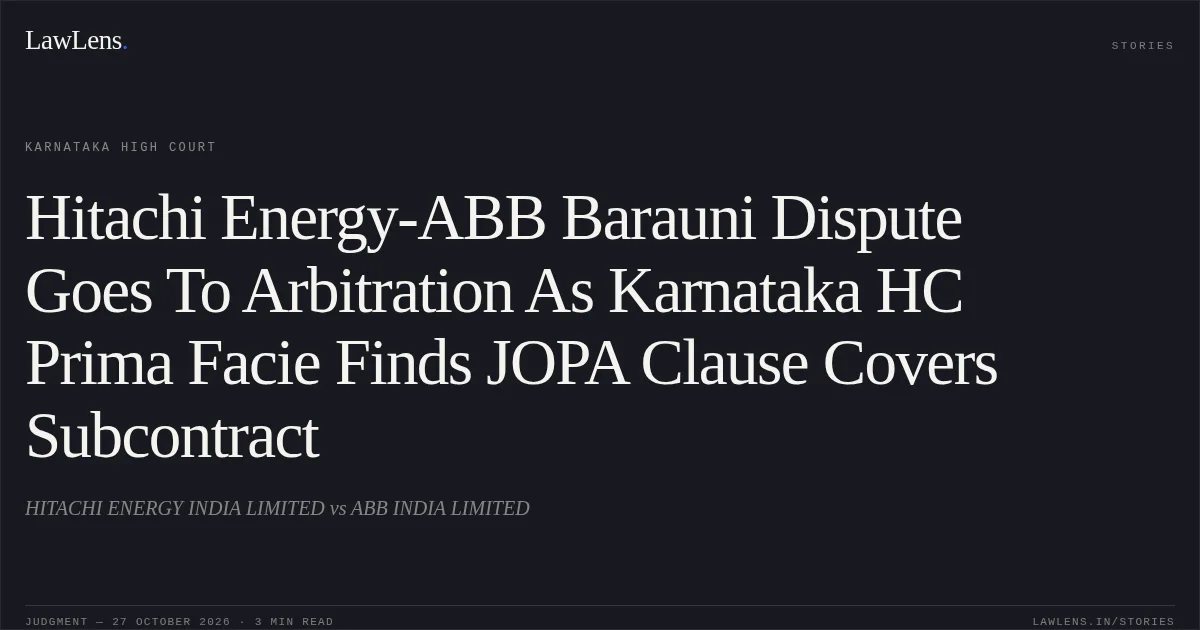 Hitachi Energy-ABB Barauni Dispute Goes To Arbitration As Karnataka HC Prima Facie Finds JOPA Clause Covers Subcontract. HITACHI ENERGY INDIA LIMITED vs ABB INDIA LIMITED. Karnataka High Court. LawLens