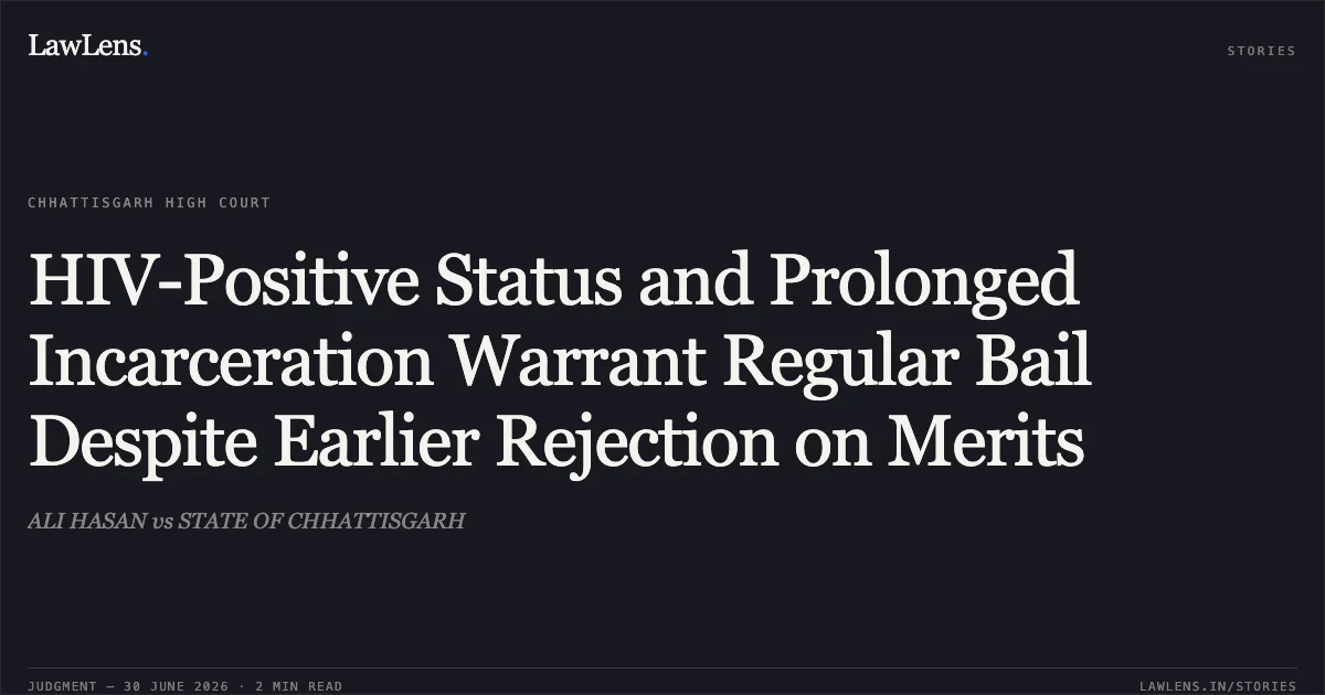 HIV-Positive Status and Prolonged Incarceration Warrant Regular Bail Despite Earlier Rejection on Merits. ALI HASAN vs STATE OF CHHATTISGARH. Chhattisgarh High Court. LawLens