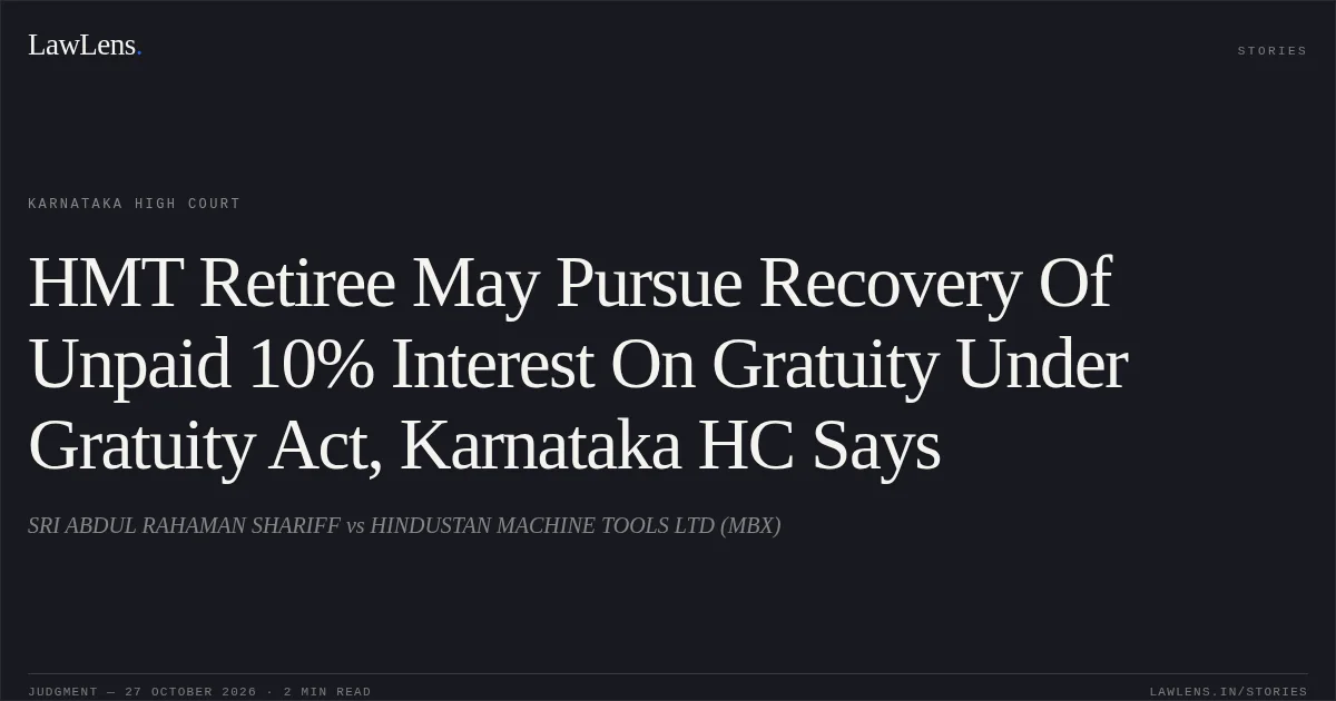 HMT Retiree May Pursue Recovery Of Unpaid 10% Interest On Gratuity Under Gratuity Act, Karnataka HC Says. SRI ABDUL RAHAMAN SHARIFF vs HINDUSTAN MACHINE TOOLS LTD (MBX). Karnataka High Court. LawLens