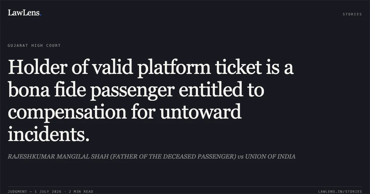 Holder of valid platform ticket is a bona fide passenger entitled to compensation for untoward incidents.. RAJESHKUMAR MANGILAL SHAH (FATHER OF THE DECEASED PASSENGER) vs UNION OF INDIA. Gujarat High Court. LawLens