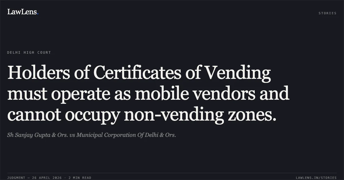 Holders of Certificates of Vending must operate as mobile vendors and cannot occupy non-vending zones.. Sh Sanjay Gupta & Ors. vs Municipal Corporation Of Delhi & Ors.. Delhi High Court. LawLens