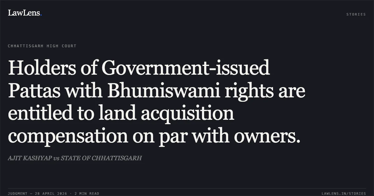 Holders of Government-issued Pattas with Bhumiswami rights are entitled to land acquisition compensation on par with owners.. AJIT KASHYAP vs STATE OF CHHATTISGARH. Chhattisgarh High Court. LawLens