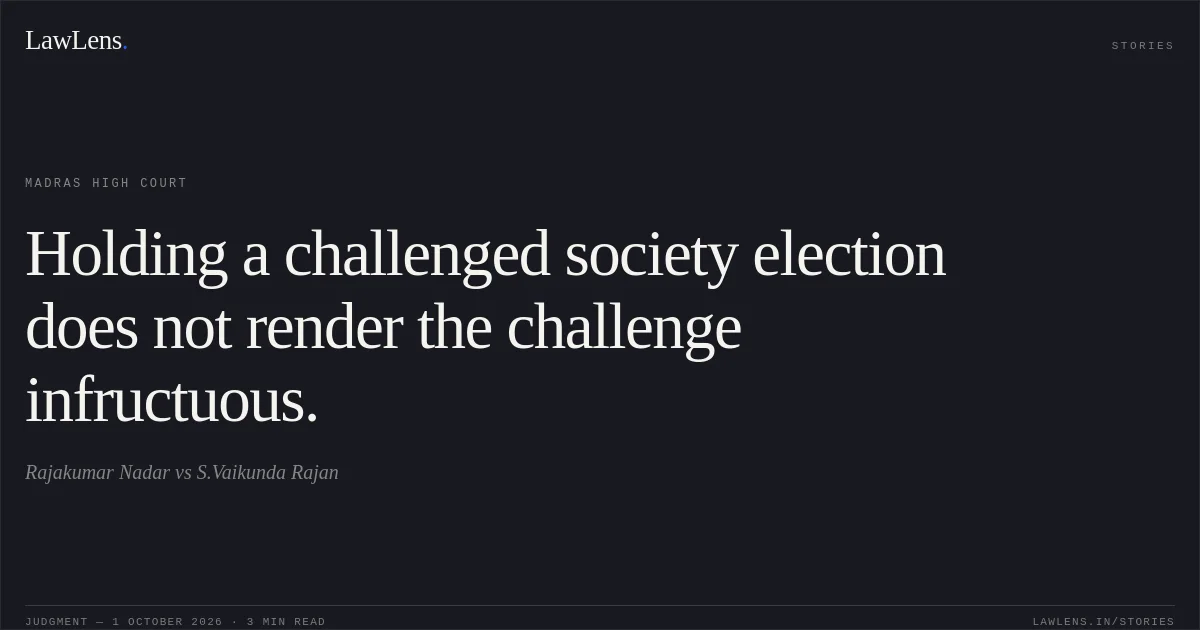 Holding a challenged society election does not render the challenge infructuous.. Rajakumar Nadar vs S.Vaikunda Rajan. Madras High Court. LawLens