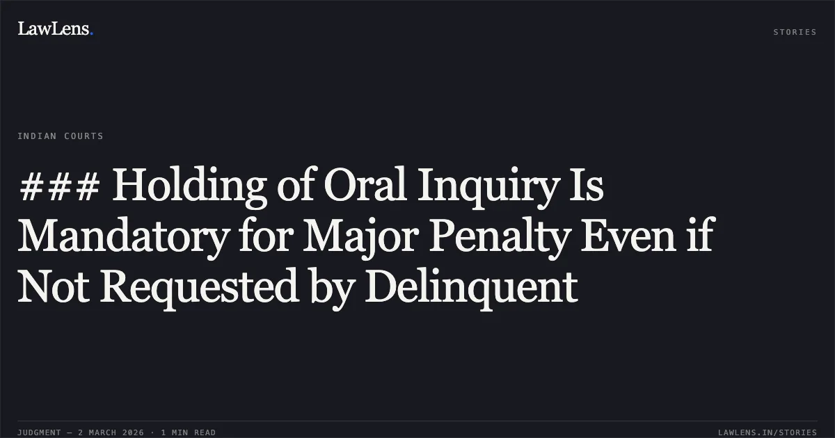 ### Holding of Oral Inquiry Is Mandatory for Major Penalty Even if Not Requested by Delinquent. Ram Swaroop Shukla v. State of U.P. and Others, WRIT - A No. 27948 of 2010. Allahabad High Court. LawLens