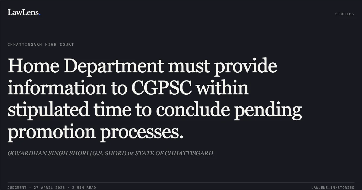 Home Department must provide information to CGPSC within stipulated time to conclude pending promotion processes.. GOVARDHAN SINGH SHORI (G.S. SHORI) vs STATE OF CHHATTISGARH. Chhattisgarh High Court. LawLens