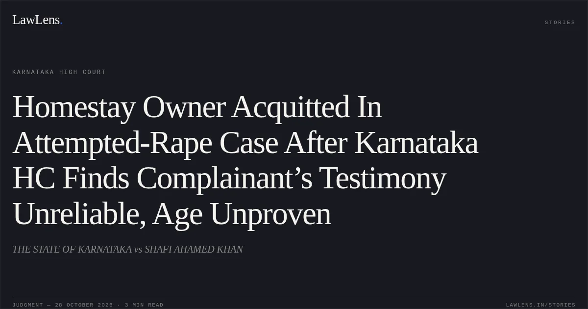 Homestay Owner Acquitted In Attempted-Rape Case After Karnataka HC Finds Complainant’s Testimony Unreliable, Age Unproven. THE STATE OF KARNATAKA vs SHAFI AHAMED KHAN. Karnataka High Court. LawLens