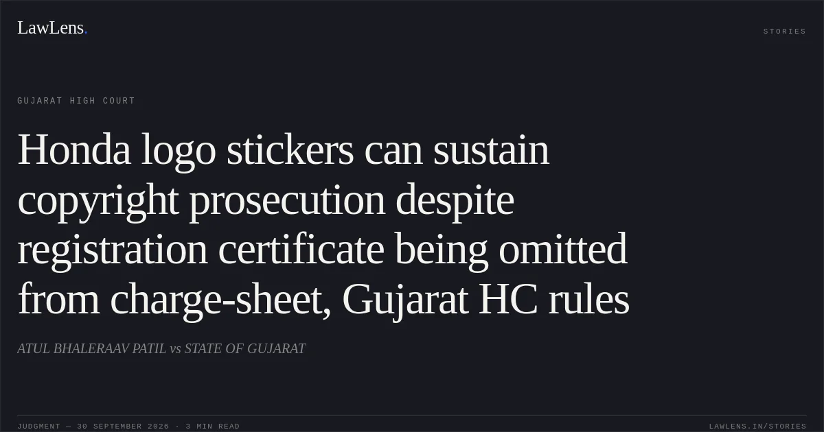 Honda logo stickers can sustain copyright prosecution despite registration certificate being omitted from charge-sheet, Gujarat HC rules. ATUL BHALERAAV PATIL vs STATE OF GUJARAT. Gujarat High Court. LawLens