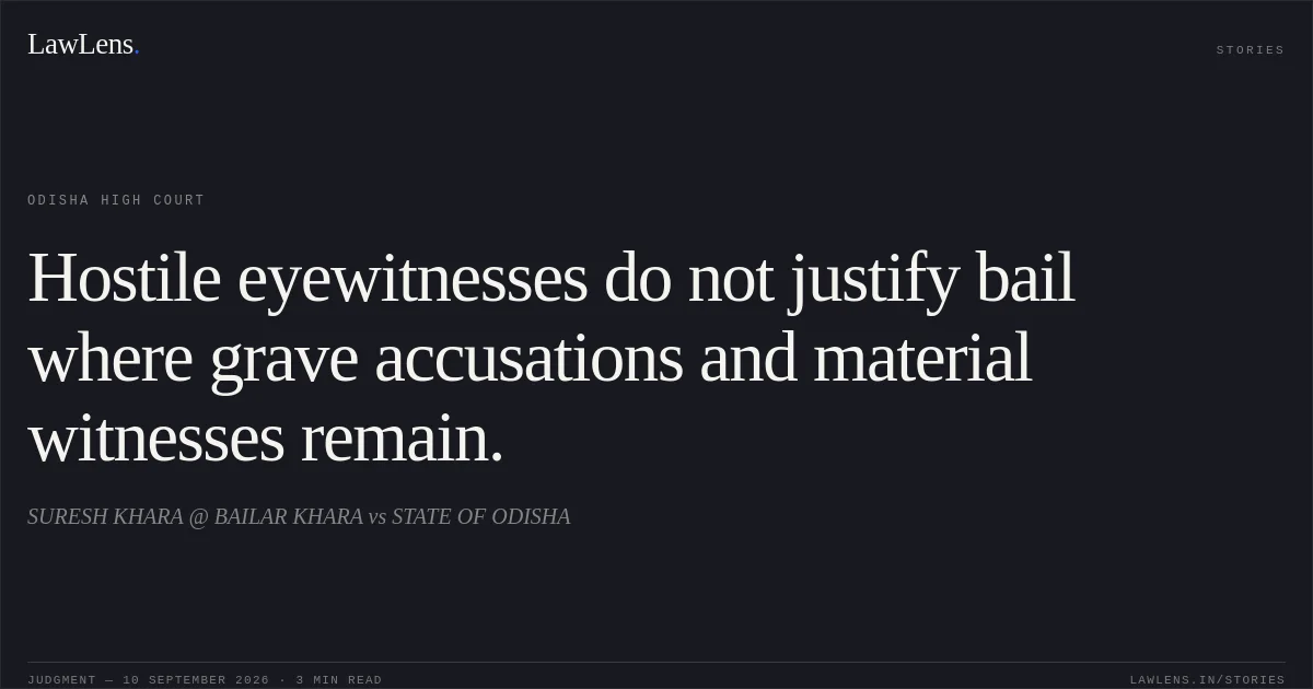 Hostile eyewitnesses do not justify bail where grave accusations and material witnesses remain.. SURESH KHARA @ BAILAR KHARA vs STATE OF ODISHA. Odisha High Court. LawLens