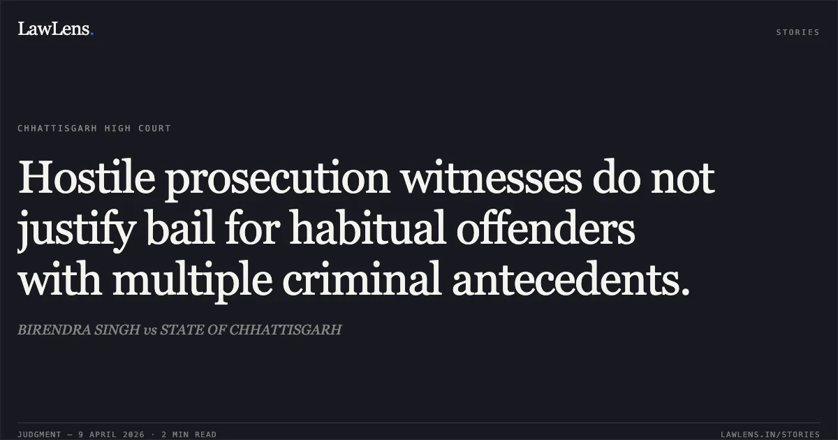 Hostile prosecution witnesses do not justify bail for habitual offenders with multiple criminal antecedents.. BIRENDRA SINGH vs STATE OF CHHATTISGARH. Chhattisgarh High Court. LawLens