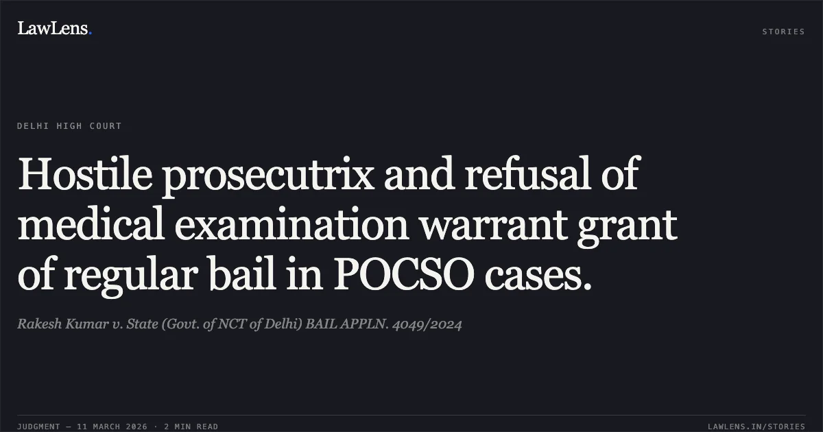 Hostile prosecutrix and refusal of medical examination warrant grant of regular bail in POCSO cases.. Rakesh Kumar v. State (Govt. of NCT of Delhi) BAIL APPLN. 4049/2024. Delhi High Court. LawLens