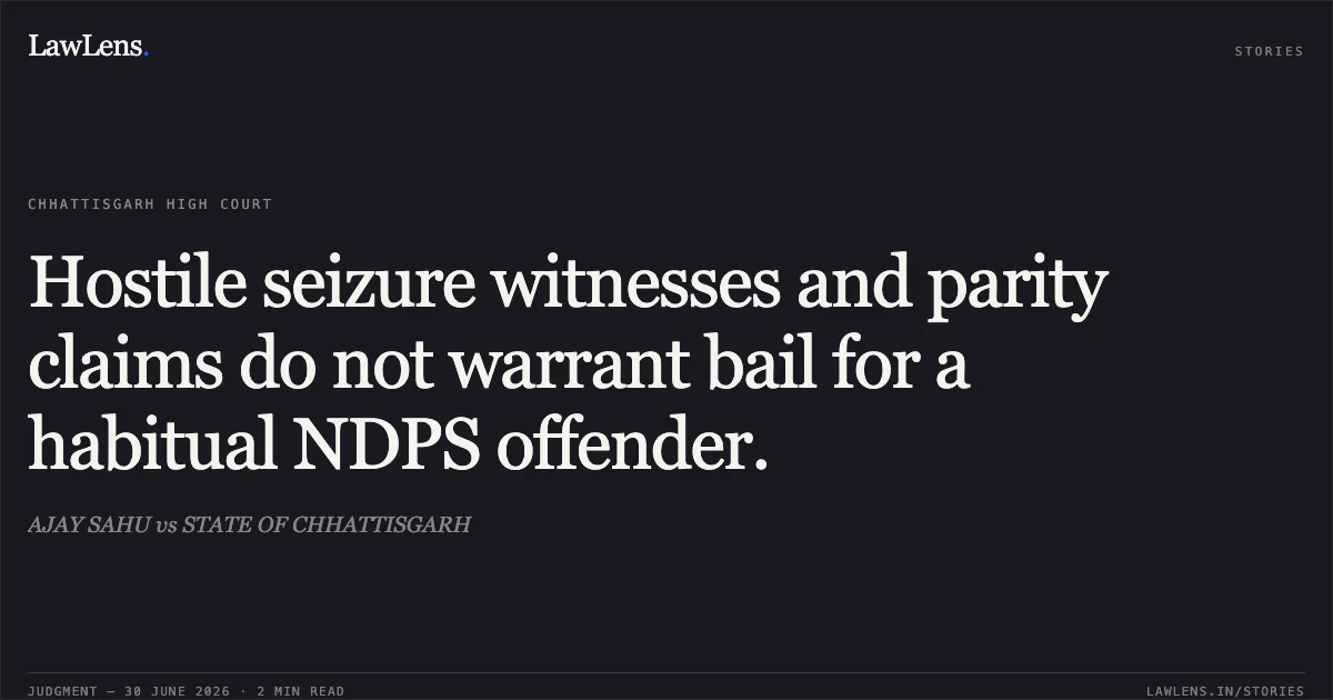 Hostile seizure witnesses and parity claims do not warrant bail for a habitual NDPS offender.. AJAY SAHU vs STATE OF CHHATTISGARH. Chhattisgarh High Court. LawLens