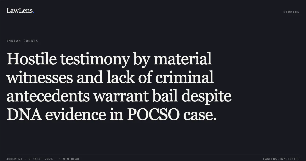 Hostile testimony by material witnesses and lack of criminal antecedents warrant bail despite DNA evidence in POCSO case.. Jitendra v. The State of Madhya Pradesh [2026:MPHC-IND:6222]. Madhya Pradesh High Court. LawLens