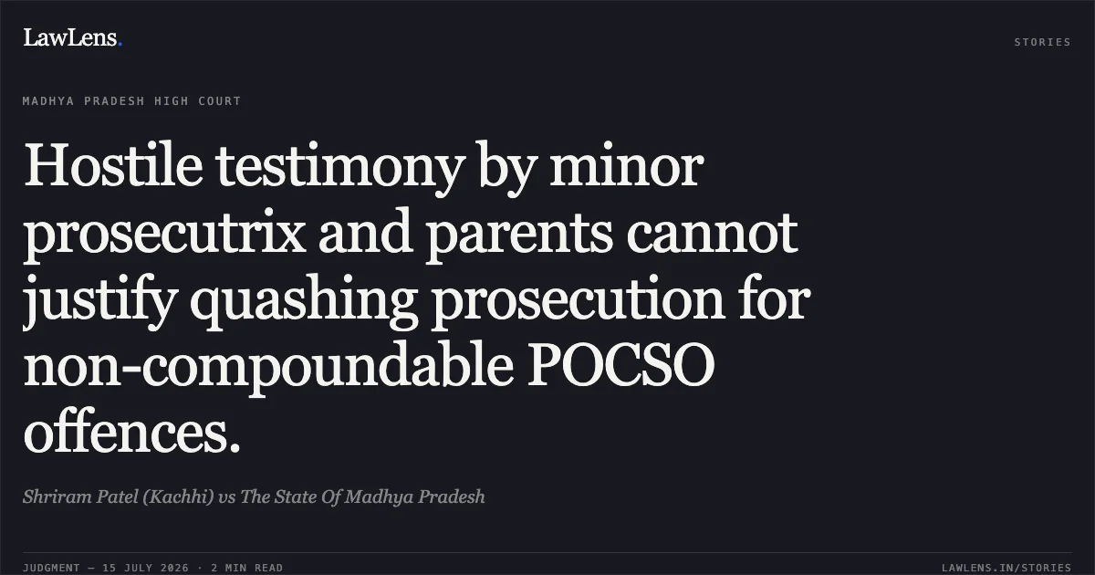 Hostile testimony by minor prosecutrix and parents cannot justify quashing prosecution for non-compoundable POCSO offences.. Shriram Patel (Kachhi) vs The State Of Madhya Pradesh. Madhya Pradesh High Court. LawLens