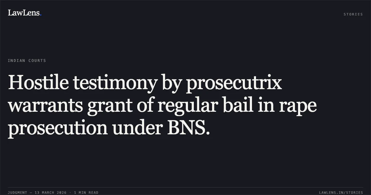 Hostile testimony by prosecutrix warrants grant of regular bail in rape prosecution under BNS.. Avinash Kumar v. State of Chhattisgarh [2026:CGHC:11724]. Chhattisgarh High Court. LawLens