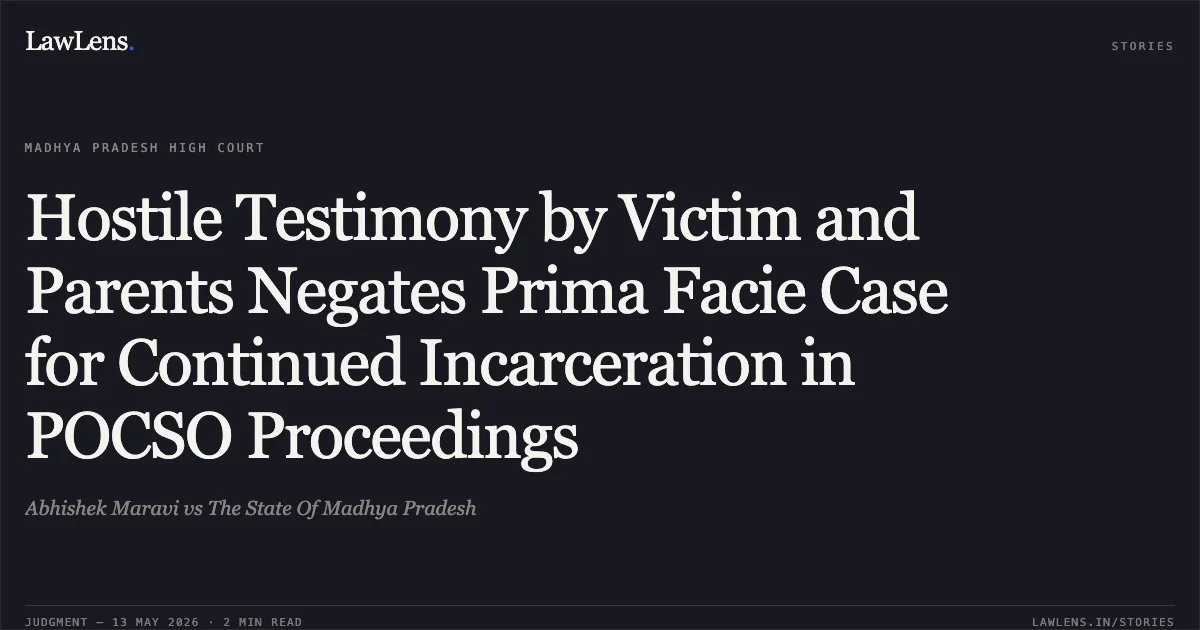 Hostile Testimony by Victim and Parents Negates Prima Facie Case for Continued Incarceration in POCSO Proceedings. Abhishek Maravi vs The State Of Madhya Pradesh. Madhya Pradesh High Court. LawLens