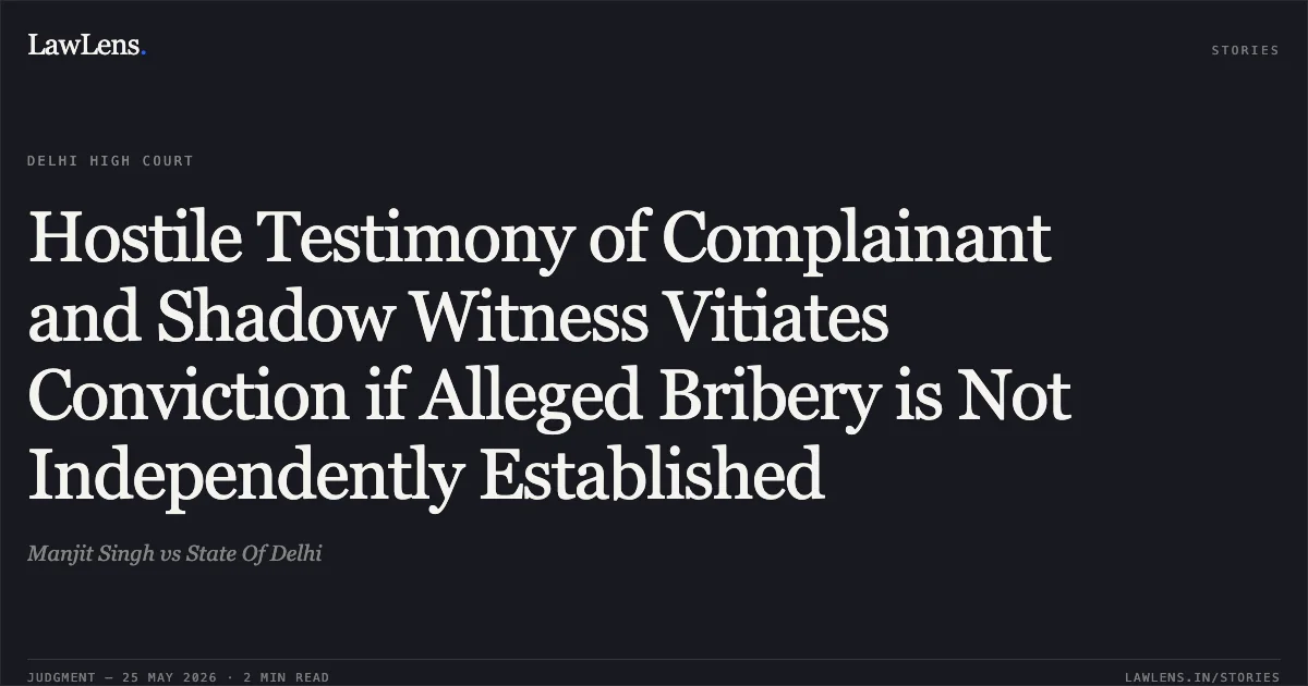 Hostile Testimony of Complainant and Shadow Witness Vitiates Conviction if Alleged Bribery is Not Independently Established. Manjit Singh vs State Of Delhi. Delhi High Court. LawLens