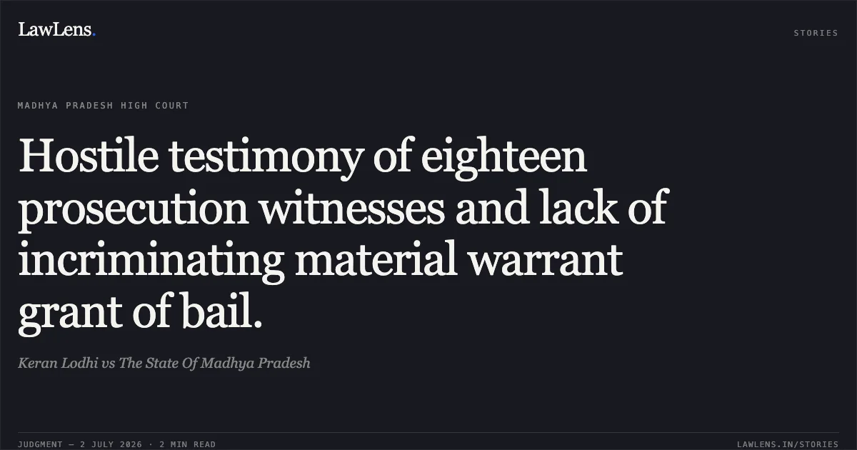 Hostile testimony of eighteen prosecution witnesses and lack of incriminating material warrant grant of bail.. Keran Lodhi vs The State Of Madhya Pradesh. Madhya Pradesh High Court. LawLens