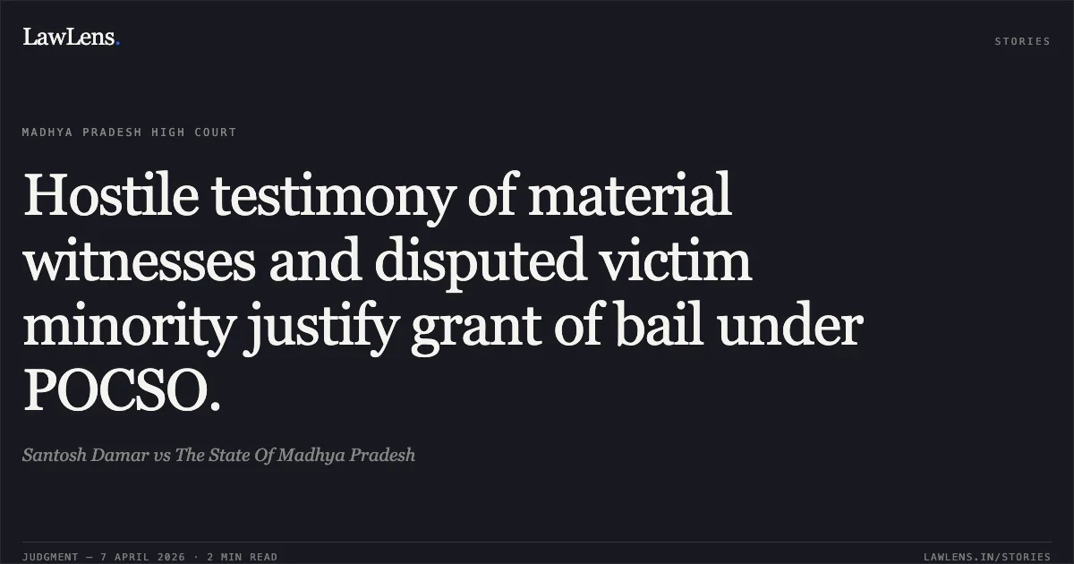 Hostile testimony of material witnesses and disputed victim minority justify grant of bail under POCSO.. Santosh Damar vs The State Of Madhya Pradesh. Madhya Pradesh High Court. LawLens