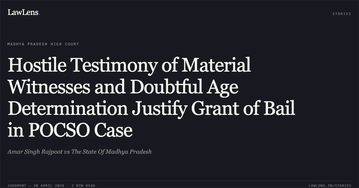 Hostile Testimony of Material Witnesses and Doubtful Age Determination Justify Grant of Bail in POCSO Case. Amar Singh Rajpoot vs The State Of Madhya Pradesh. Madhya Pradesh High Court. LawLens