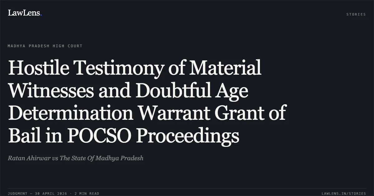Hostile Testimony of Material Witnesses and Doubtful Age Determination Warrant Grant of Bail in POCSO Proceedings. Ratan Ahirwar vs The State Of Madhya Pradesh. Madhya Pradesh High Court. LawLens