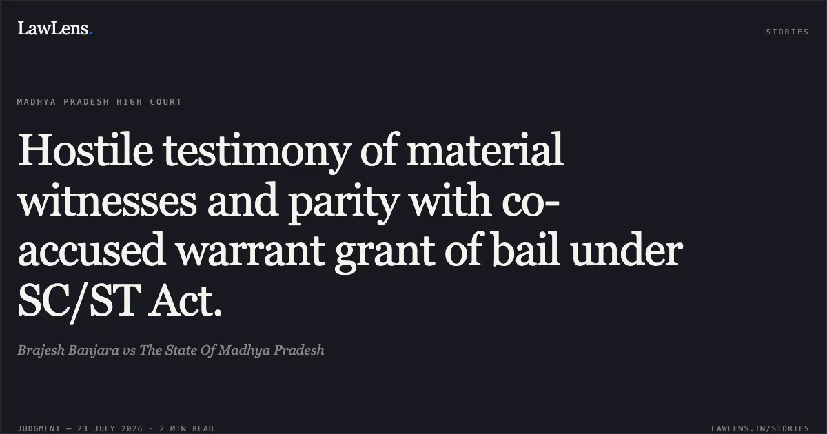 Hostile testimony of material witnesses and parity with co-accused warrant grant of bail under SC/ST Act.. Brajesh Banjara vs The State Of Madhya Pradesh. Madhya Pradesh High Court. LawLens