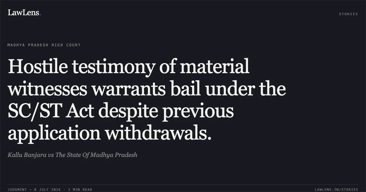 Hostile testimony of material witnesses warrants bail under the SC/ST Act despite previous application withdrawals.. Kallu Banjara vs The State Of Madhya Pradesh. Madhya Pradesh High Court. LawLens
