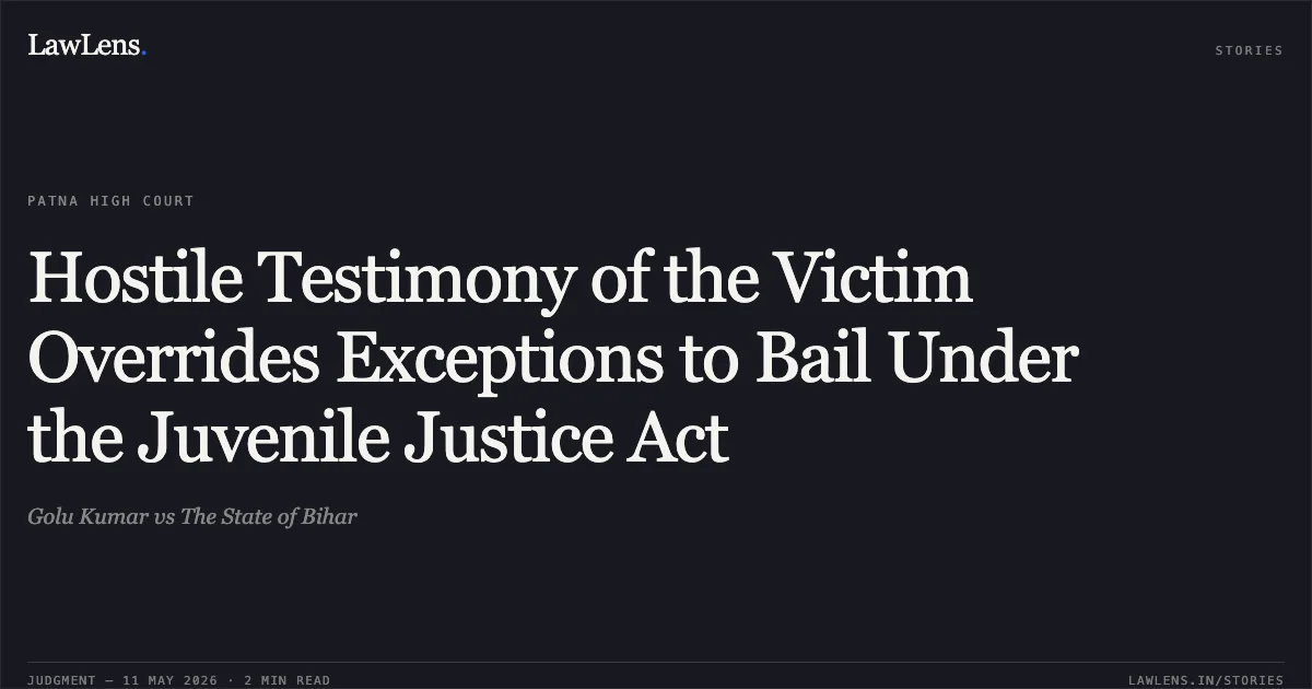 Hostile Testimony of the Victim Overrides Exceptions to Bail Under the Juvenile Justice Act. Golu Kumar vs The State of Bihar. Patna High Court. LawLens