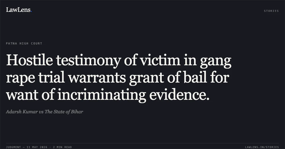 Hostile testimony of victim in gang rape trial warrants grant of bail for want of incriminating evidence.. Adarsh Kumar vs The State of Bihar. Patna High Court. LawLens