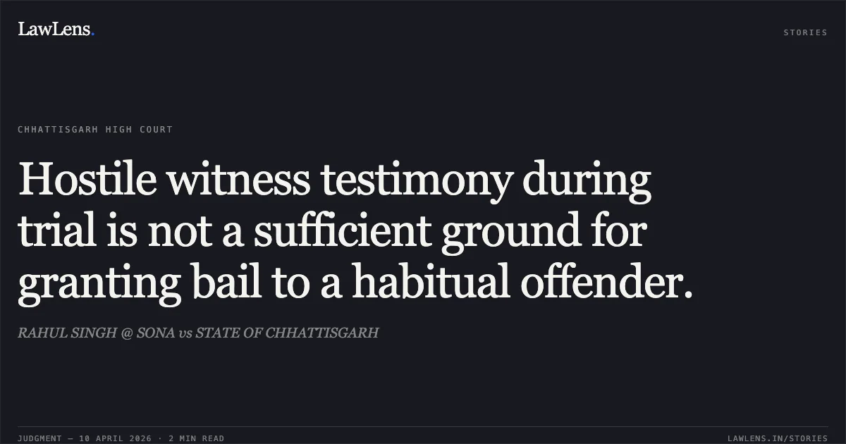 Hostile witness testimony during trial is not a sufficient ground for granting bail to a habitual offender.. RAHUL SINGH @ SONA vs STATE OF CHHATTISGARH. Chhattisgarh High Court. LawLens