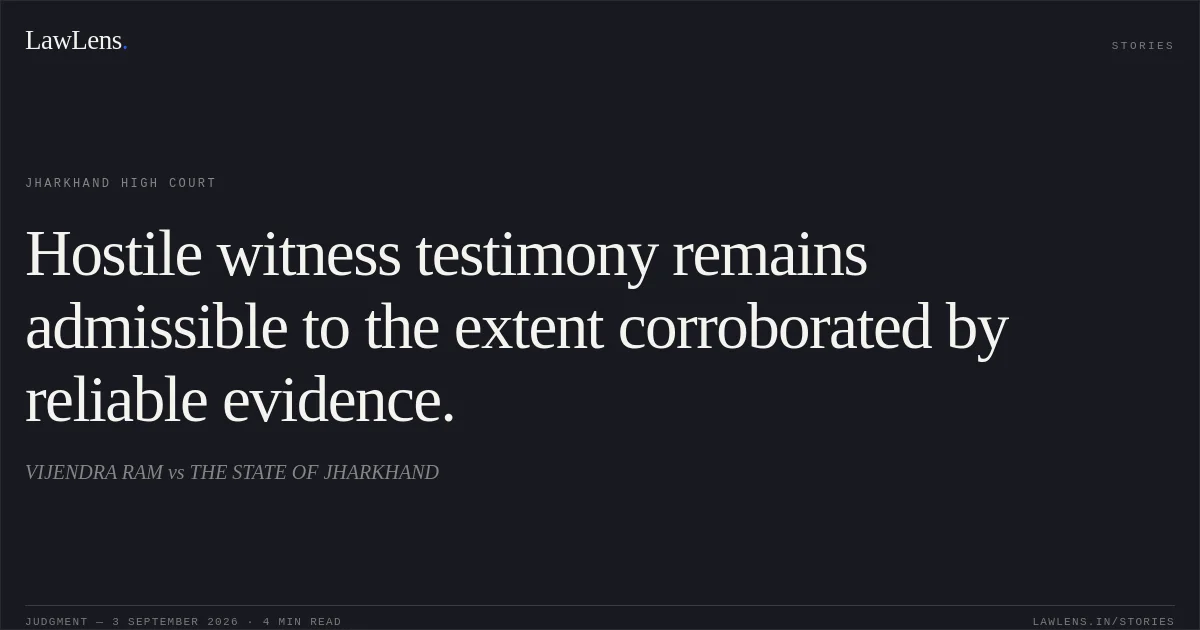 Hostile witness testimony remains admissible to the extent corroborated by reliable evidence.. VIJENDRA RAM vs THE STATE OF JHARKHAND. Jharkhand High Court. LawLens