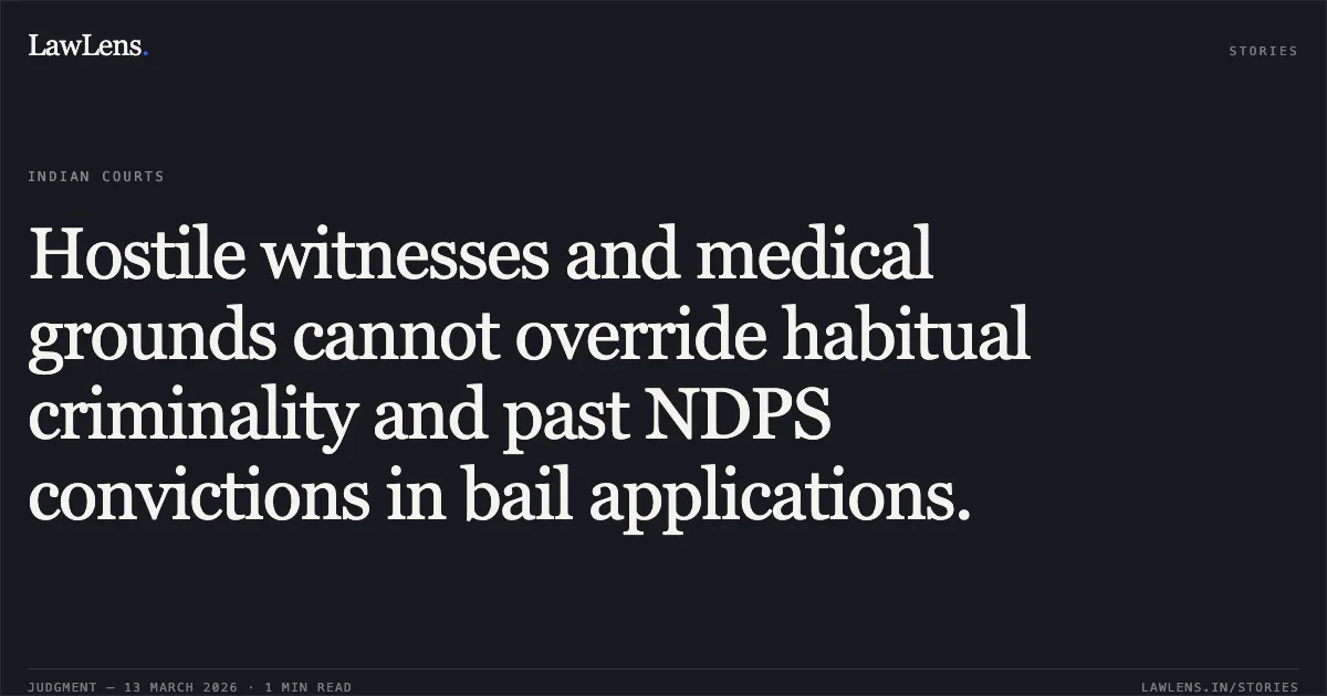 Hostile witnesses and medical grounds cannot override habitual criminality and past NDPS convictions in bail applications.. Jeevandas Manikpuri v. State of Chhattisgarh [2026:CGHC:11473]. Chhattisgarh High Court. LawLens