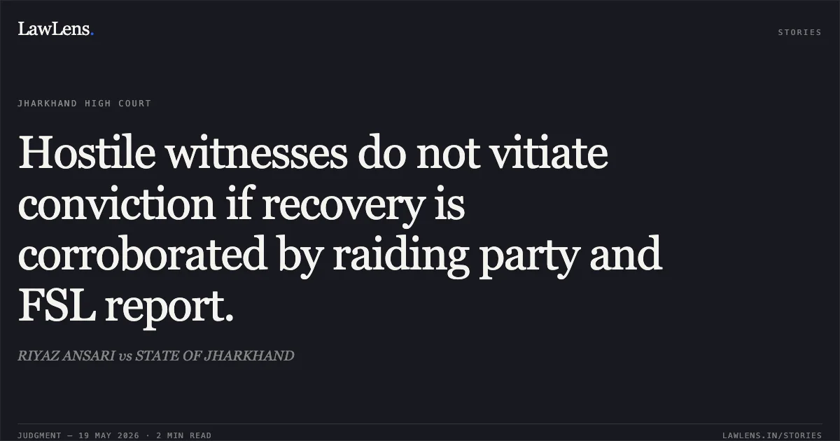Hostile witnesses do not vitiate conviction if recovery is corroborated by raiding party and FSL report.. RIYAZ ANSARI vs STATE OF JHARKHAND. Jharkhand High Court. LawLens