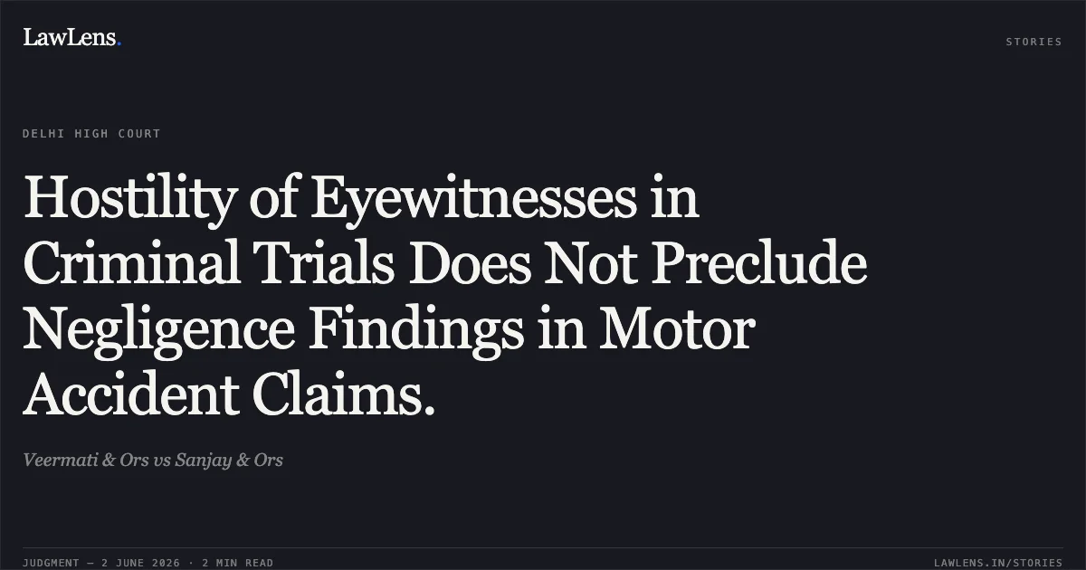 Hostility of Eyewitnesses in Criminal Trials Does Not Preclude Negligence Findings in Motor Accident Claims.. Veermati & Ors vs Sanjay & Ors. Delhi High Court. LawLens